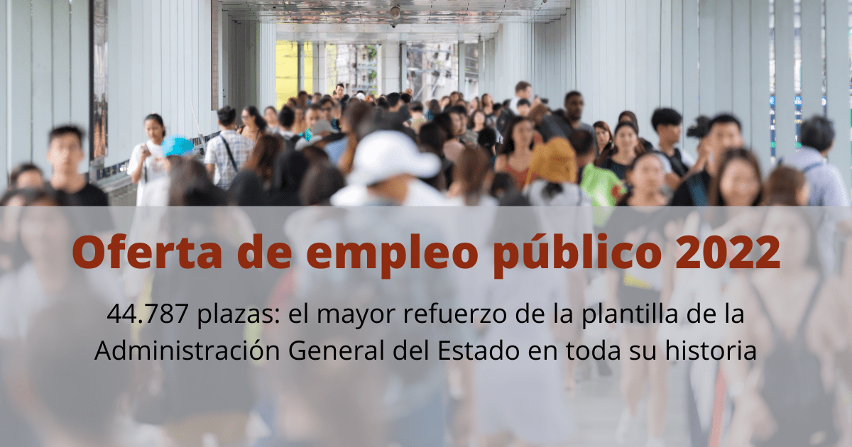 La oferta de empleo público para el año 2022 está compuesta por un total de 44.787 plazas, cifra que supone el mayor refuerzo de la plantilla de la Administración General del Estado en toda su historia.