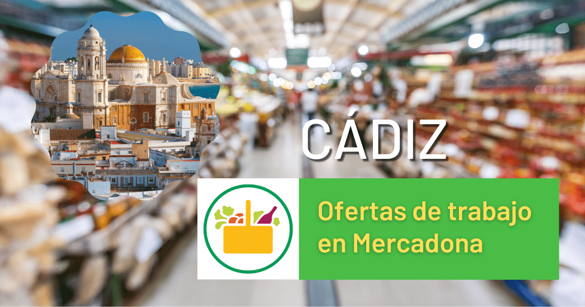 Consulta los anuncios de empleo disponibles para trabajar en Mercadona en Cádiz capital y provincia